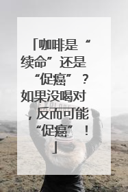 咖啡是“续命”还是“促癌”？如果没喝对，反而可能“促癌”！