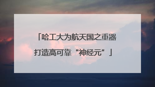 哈工大为航天国之重器打造高可靠“神经元”