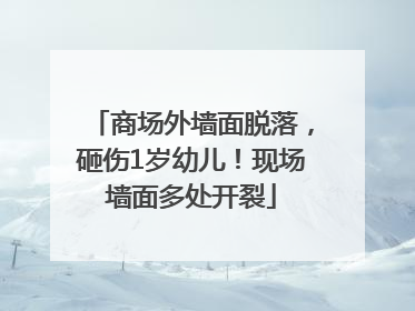 商场外墙面脱落，砸伤1岁幼儿！现场墙面多处开裂