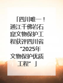 四川唯一！通江千佛岩石窟文物保护工程获评四川省“2025年文物保护优质工程”
