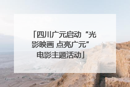 四川广元启动“光影映画 点亮广元”电影主题活动