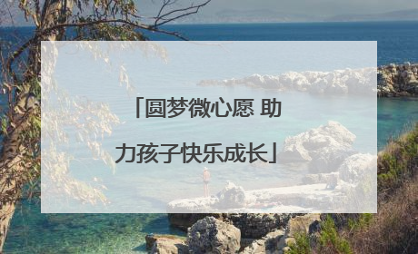 圆梦微心愿 助力孩子快乐成长