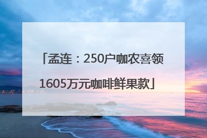 孟连：250户咖农喜领1605万元咖啡鲜果款