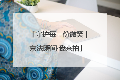 守护每一份微笑｜京法瞬间·我来拍