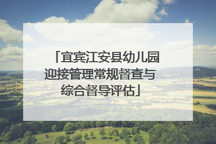 宜宾江安县幼儿园迎接管理常规督查与综合督导评估