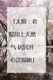 太原：老院用上天然气 居民开心送锦旗