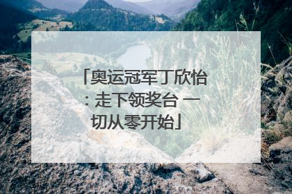 奥运冠军丁欣怡：走下领奖台 一切从零开始