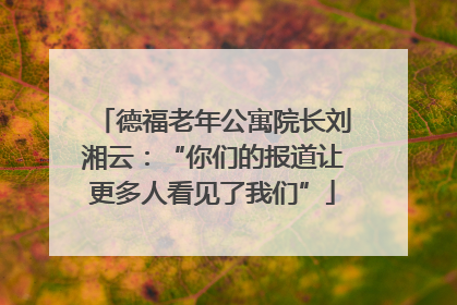 德福老年公寓院长刘湘云：“你们的报道让更多人看见了我们”