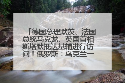 德国总理默茨、法国总统马克龙、英国首相斯塔默抵达基辅进行访问！俄罗斯：乌克兰一直在回避谈判