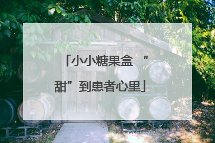 小小糖果盒 “甜”到患者心里
