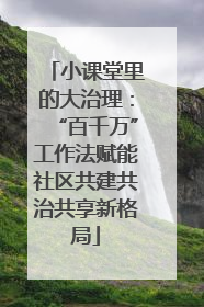 小课堂里的大治理：“百千万”工作法赋能社区共建共治共享新格局