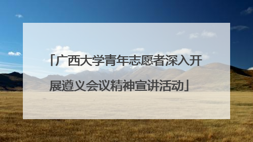 广西大学青年志愿者深入开展遵义会议精神宣讲活动