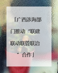 广西涉海部门推动“联建联动联管联治”合作