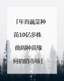年育蔬菜种苗10亿多株 曲周种苗缘何俏销市场