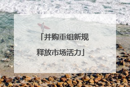 并购重组新规释放市场活力