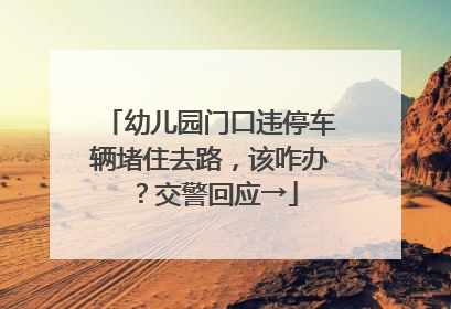 幼儿园门口违停车辆堵住去路，该咋办？交警回应→