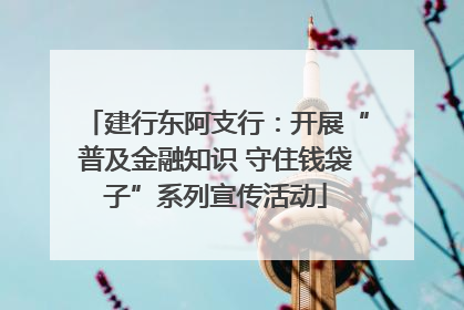 建行东阿支行：开展“普及金融知识 守住钱袋子”系列宣传活动