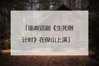 廉政话剧《生死倒计时》在保山上演