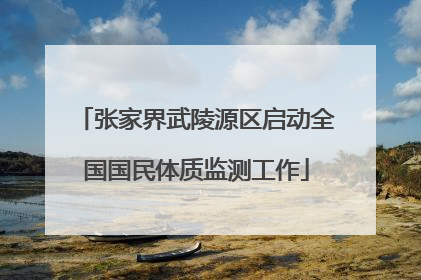 张家界武陵源区启动全国国民体质监测工作
