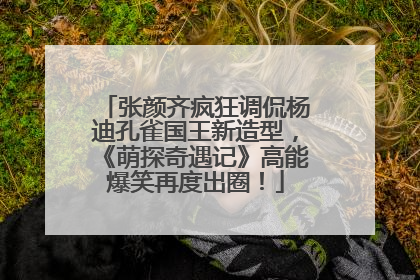 张颜齐疯狂调侃杨迪孔雀国王新造型，《萌探奇遇记》高能爆笑再度出圈！