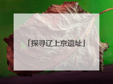探寻辽上京遗址