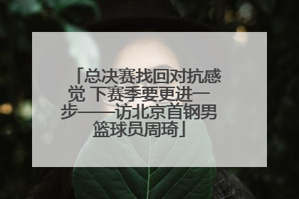 总决赛找回对抗感觉 下赛季要更进一步——访北京首钢男篮球员周琦
