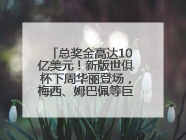 总奖金高达10亿美元！新版世俱杯下周华丽登场，梅西、姆巴佩等巨星齐聚