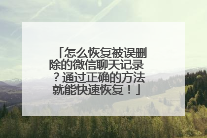 怎么恢复被误删除的微信聊天记录？通过正确的方法就能快速恢复！
