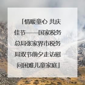 情暖童心 共庆佳节——国家税务总局张家界市税务局双节前夕走访慰问困难儿童家庭