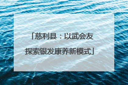 慈利县：以武会友 探索银发康养新模式