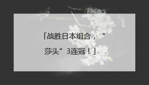 战胜日本组合，“莎头”3连冠！