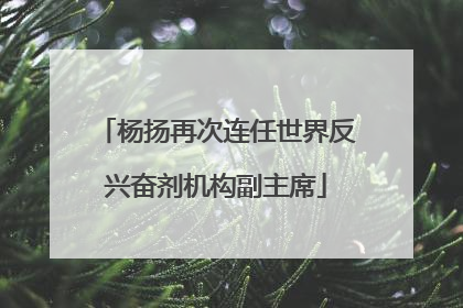 杨扬再次连任世界反兴奋剂机构副主席