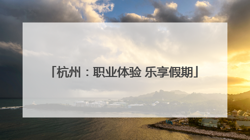 杭州：职业体验 乐享假期