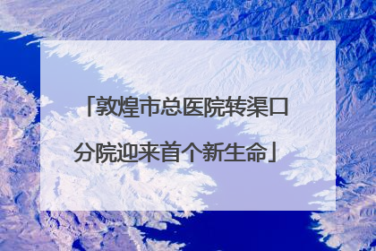 敦煌市总医院转渠口分院迎来首个新生命