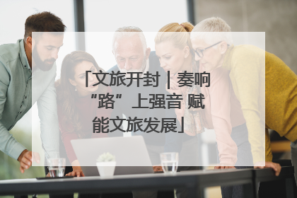 文旅开封｜奏响“路”上强音 赋能文旅发展