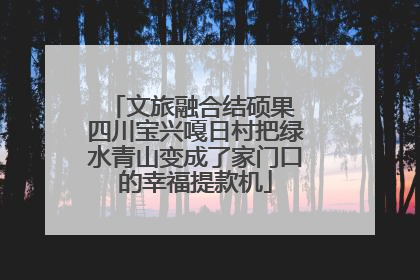 文旅融合结硕果 四川宝兴嘎日村把绿水青山变成了家门口的幸福提款机