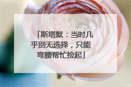 斯塔默：当时几乎别无选择，只能弯腰帮忙捡起