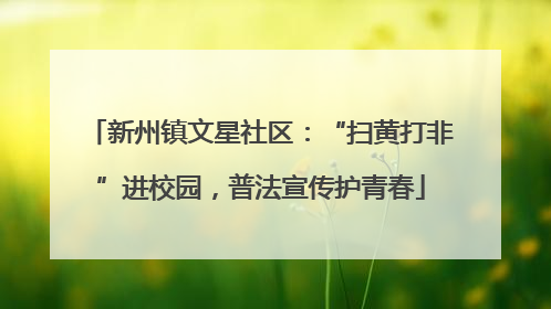 新州镇文星社区：“扫黄打非”进校园，普法宣传护青春