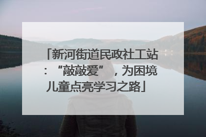 新河街道民政社工站：“敲敲爱”，为困境儿童点亮学习之路