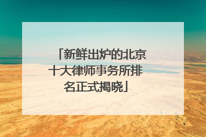 新鲜出炉的北京十大律师事务所排名正式揭晓