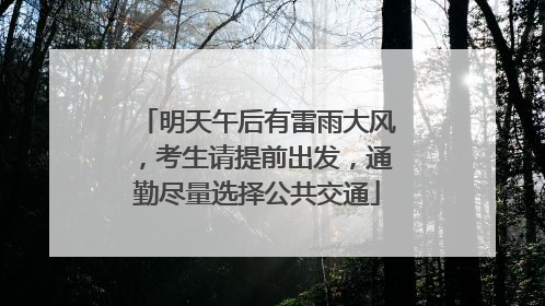 明天午后有雷雨大风，考生请提前出发，通勤尽量选择公共交通
