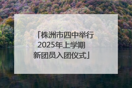株洲市四中举行2025年上学期新团员入团仪式