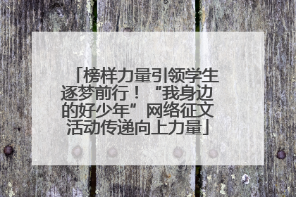 榜样力量引领学生逐梦前行！“我身边的好少年”网络征文活动传递向上力量