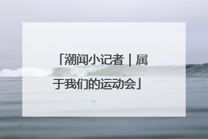 潮闻小记者｜属于我们的运动会