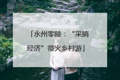 永州零陵：“采摘经济”带火乡村游