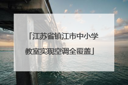 江苏省镇江市中小学教室实现空调全覆盖