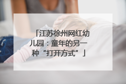 江苏徐州网红幼儿园：童年的另一种“打开方式”