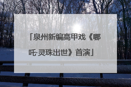 泉州新编高甲戏《哪吒·灵珠出世》首演