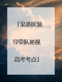 泉港区领导带队巡视高考考点