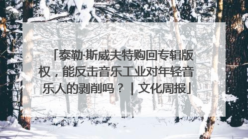 泰勒·斯威夫特购回专辑版权，能反击音乐工业对年轻音乐人的剥削吗？｜文化周报